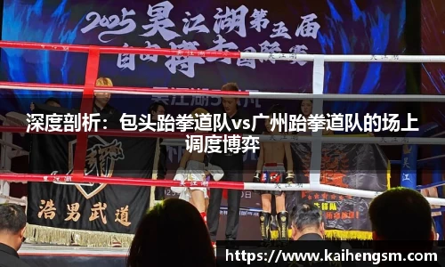 深度剖析：包头跆拳道队vs广州跆拳道队的场上调度博弈