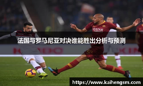 法国与罗马尼亚对决谁能胜出分析与预测
