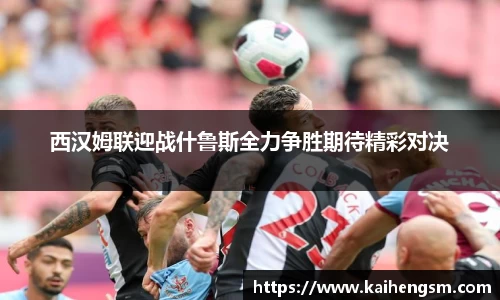 西汉姆联迎战什鲁斯全力争胜期待精彩对决